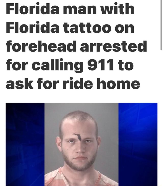 Florida Man With Florida Tattoo On Forehead Arrested For Calling 911 To 