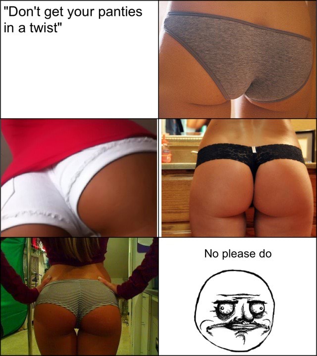 don t get your panties in a twist don t get your panties in a twist