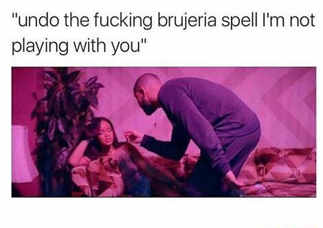 Undo The Fucking Brujeria Spell I M Not Playing With You