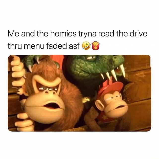 Me and the homies tryna read the drive thru menu faded asf 49 4 - iFunny