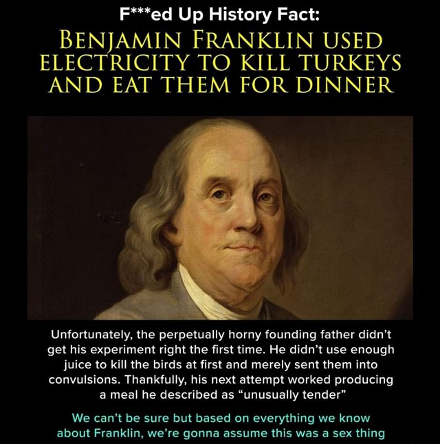 F***ed Up History Fact: BENJAMIN FRANKLIN USED ELECTRICITY TO KILL ...