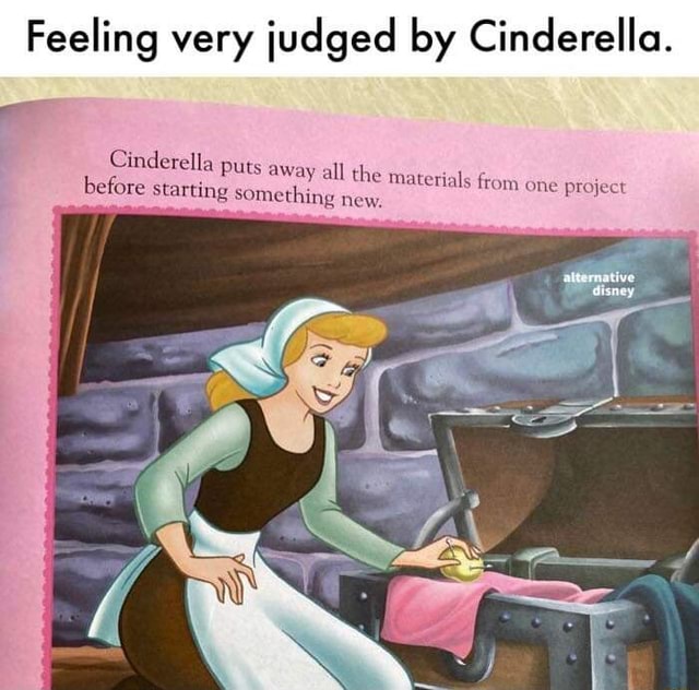 Feeling very judged by Cinderella. Cinderella puts away all th mat ...