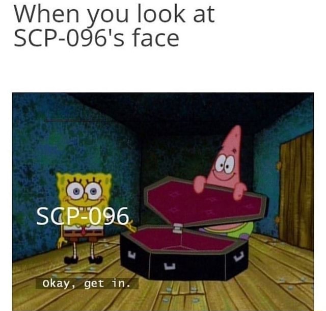 When You Look At Scp 096 S Face Scp 096 Okay Get In Ifunny