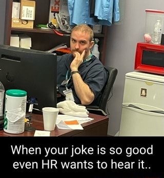 When your joke is so good even HR wants to hear it.. - iFunny