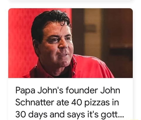 Papa John's founder John Schnatter ate 4O pizzas in 30 days and says it ...