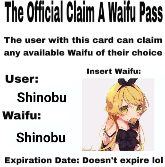 The Official Claim A Waifu Pass The User With This Card Can Claim Any Available Waifu Of Their Choice Insert Waifu User K Shinobu C Waifu Shinobu A Expiration Date Doesn T Expire