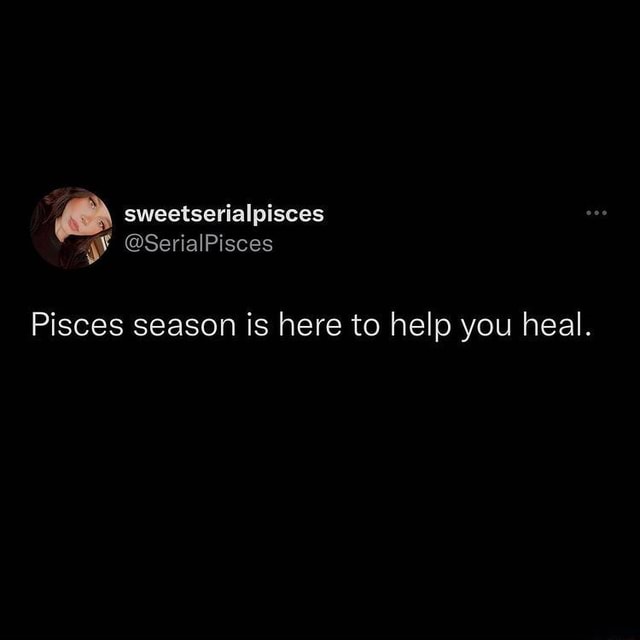 Sweetserialpisces Pisces Season Is Here To Help You Heal Ifunny