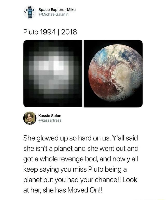 Space Explorer Mike Pluto 1994 I 2018 She glowed up so hard on us. Y ...