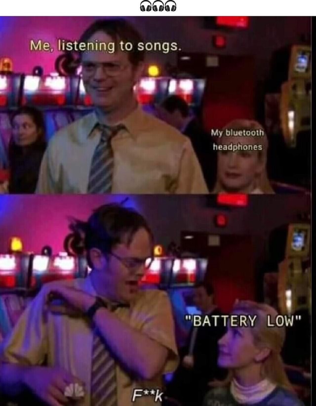 Me, listening to songs. My bluetooth headphones *es. "BATTERY LOW" iFunny