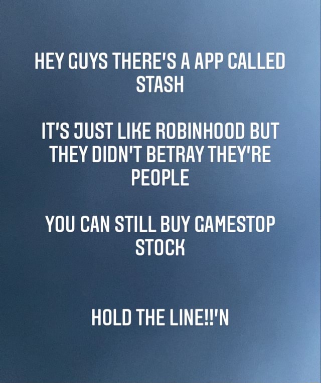 Hey Guys There S A App Called Stash It S Just Like Robinhood But They Didn T Betray They Re People You Can Still Buy Gamestop Stock Hold The Ifunny