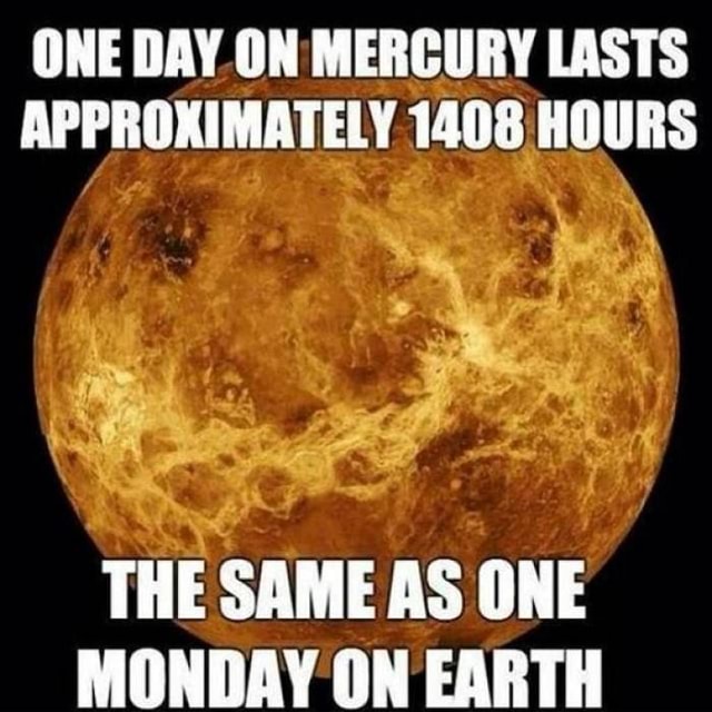 ONE DAY ON MERCURY LASTS APPROKIMATELY 1408 HOURS THE SAME AS ONE one-day-on-mercury-lasts-approkimately-1408-hours-the-same-as-one