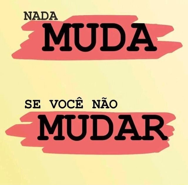 NADA MUDA SE VOCÊ NÃO