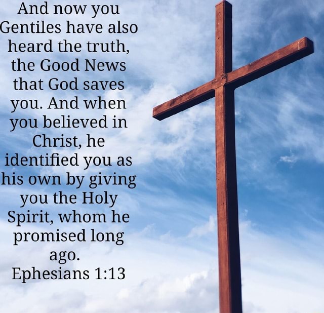 And now you Gentiles have also heard the truth, the Good News that God ...