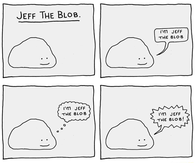 Jerr THE BLos. JEFF THE BLOB JEFF THE BLOB JEFF vHEe BLoB! - )