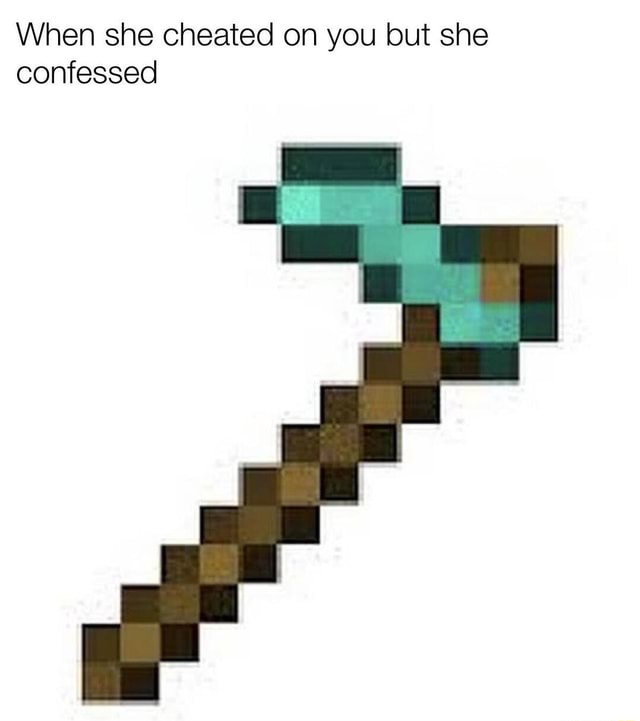 When she cheated on you but she confessed iFunny