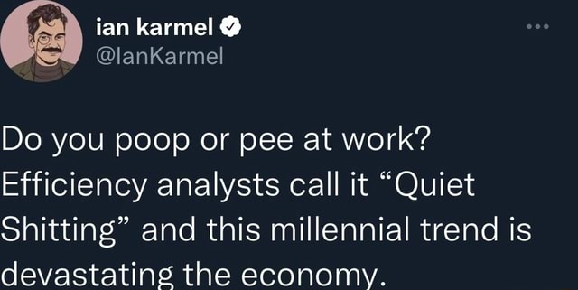 Secret Work Poop Ian karmel @ @lanKarmel Do you poop or pee at work? Efficiency analysts ...