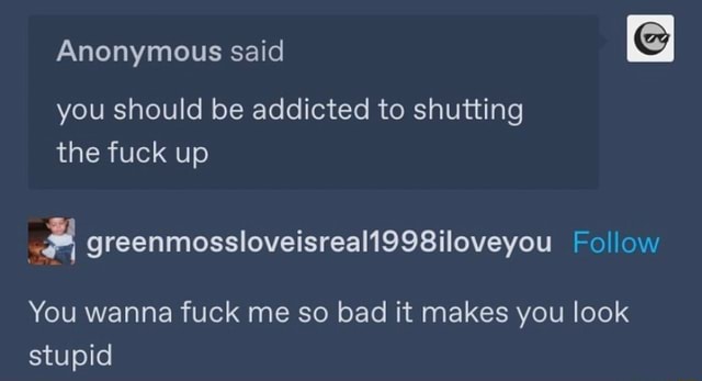 Anonymous Said You Should Be Addicted To Shutting The Fuck Up E