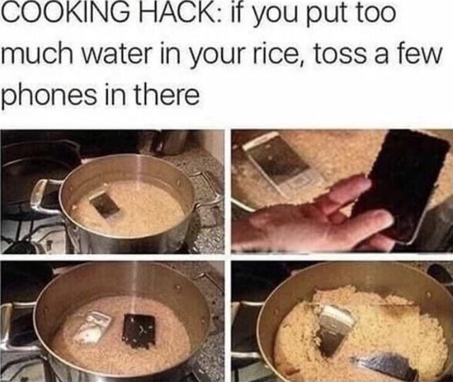 COOKING FACK If you put too much water in your rice, toss a few phones