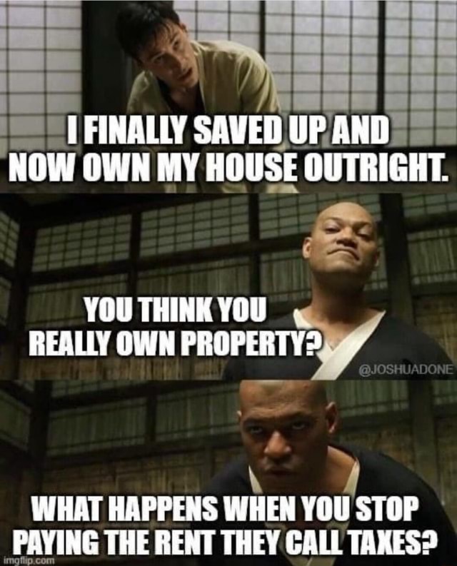 FINALLY SAVED UP AND NOW OWN MY HOUSE OUTRIGHT. YOU THINK YOU REALLY