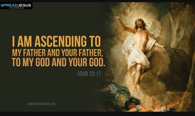 SPREADJESUS I AM ASCENDING TO MY FATHER AND YOUR FATHER, TO MY GOD AND ...