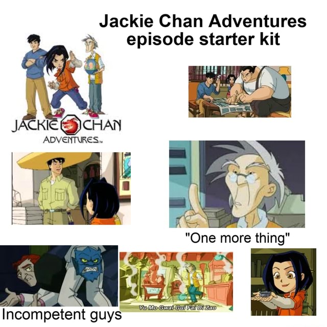 Jackie Chan Adventures Episode Starter Kit Adventures Incompetent Quys One More Thing Ifunny Jackie Chan Adventures Episode Starter Kit Adventures Incompetent Quys One More Thing Ifunny