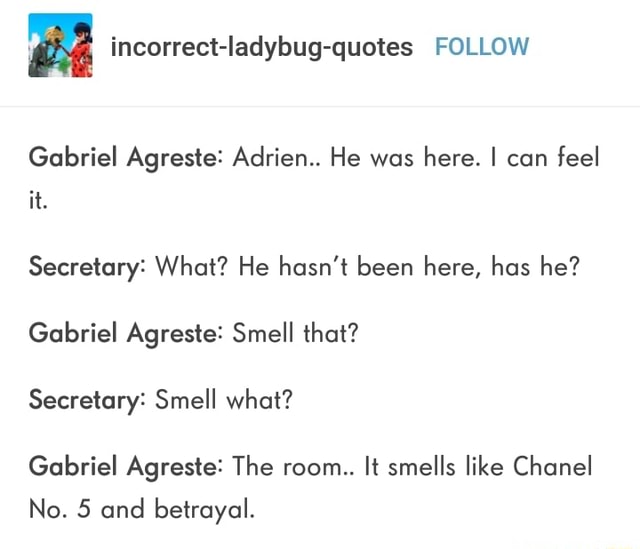 Gabriel Agreste Adrien He Was Here I Can Feel It Secretary What He Hasn T Been Here Has He Gabriel Agreste Smell That Secretary Smell What Gabriel Agreste The Room It Smells Like