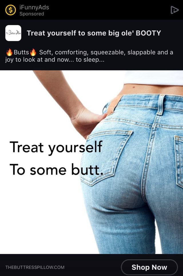 'on iFunnyAds Sponsored Treat yourself to some big ole' BOOTY Butts