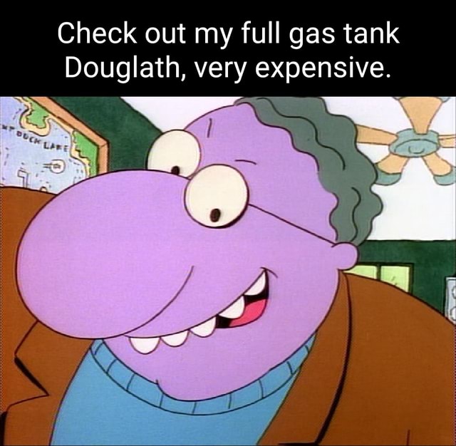 Check out my full gas tank Douglath, very expensive. iFunny Brazil