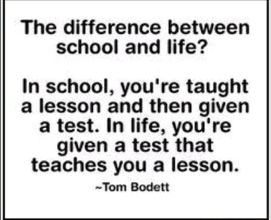 The difference between school and life? In school, you're taught a ...