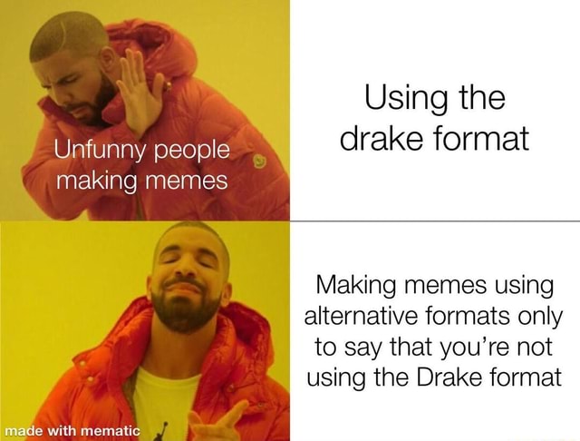 Using the Unfunny people drake format making memes Making memes using ...