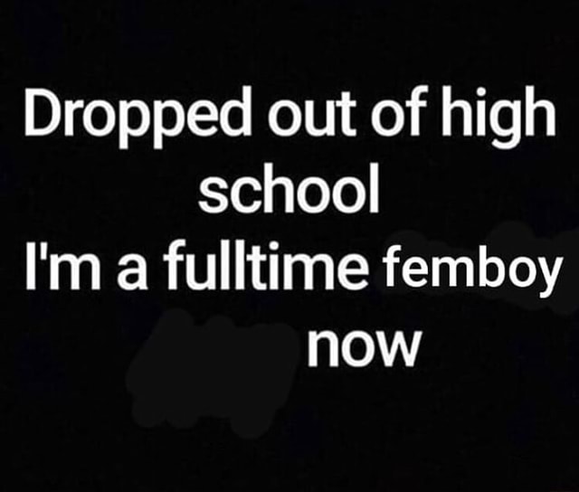 dropped-out-of-high-school-i-m-a-fulltime-femboy-now-ifunny