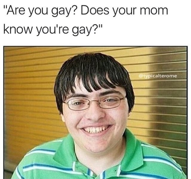 know how i know you re gay meme