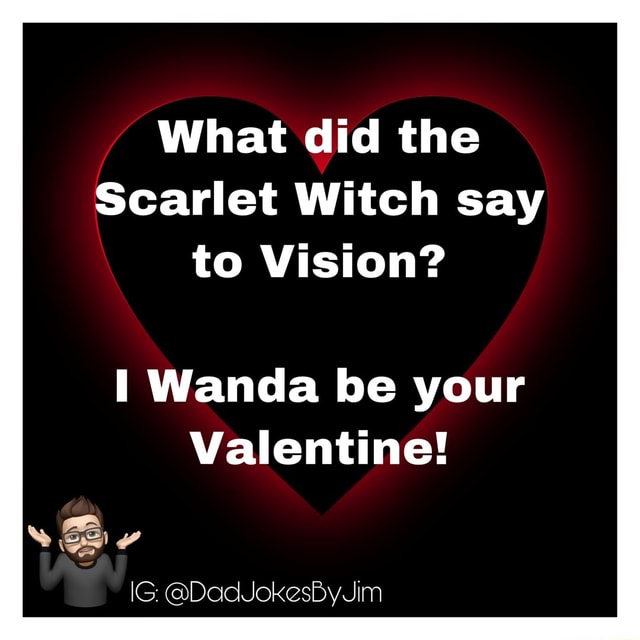 What did the Scarlet Witch say to Vision? I Wanda be your Valentine
