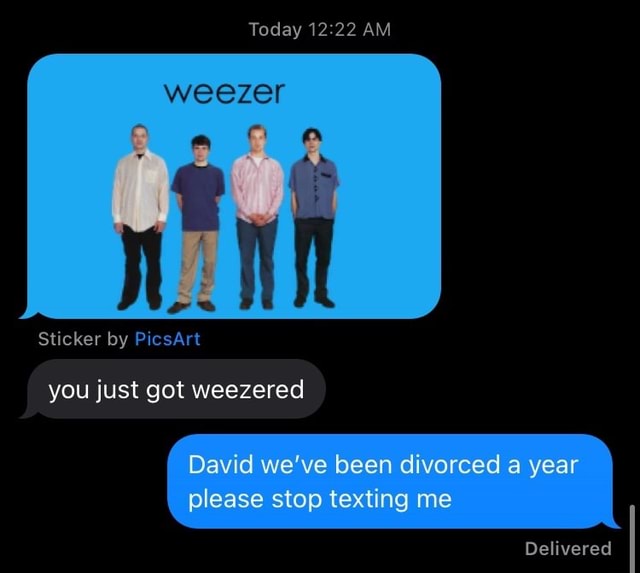 Today Am Weezer Sticker By Picsart You Just Got Weezered David We Ve Been Divorced A Year Please Stop Texting Me Delivered