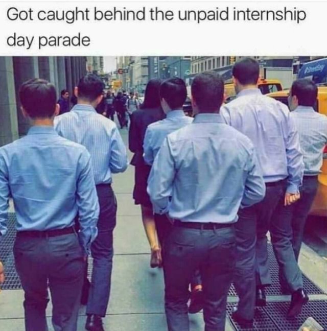 Got caught behind the unpaid internship day parade - iFunny