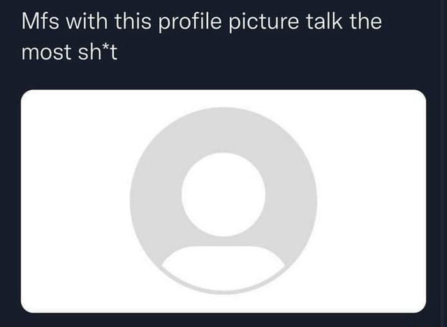Mfs with this profile picture talk the most sh*t - iFunny