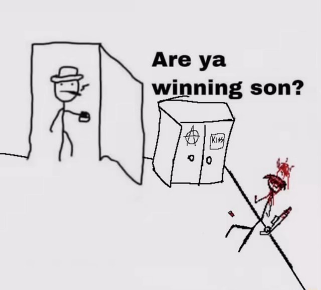 Are ya winning son? - iFunny