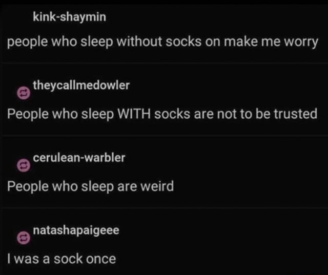 People who sleep without socks on make me worry People who sleep WITH