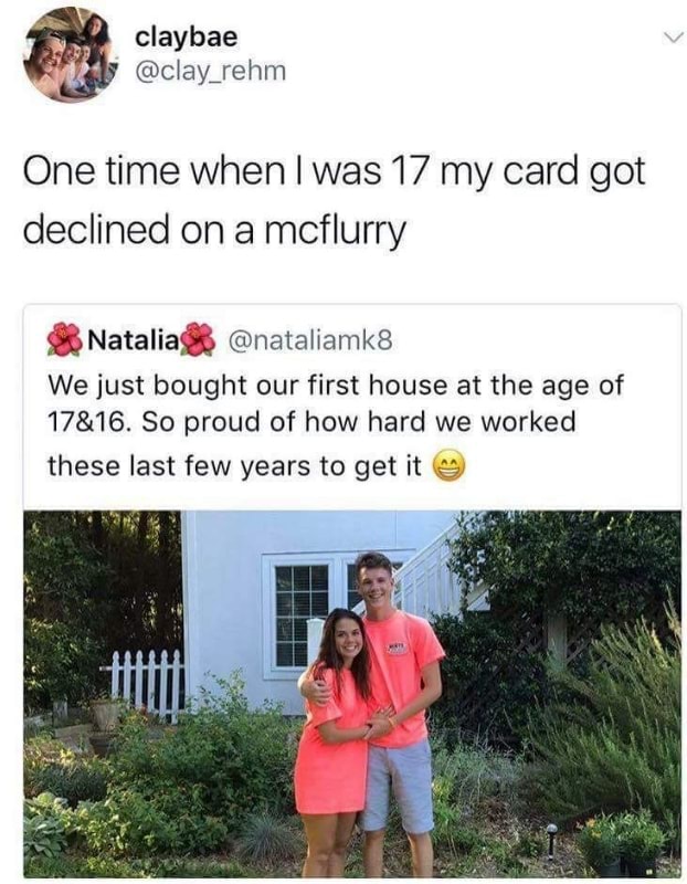 One Time When Was 17 My Card Got Declined On A Mcflurry Natalia Nalaliaka We Just Bought Our First House At The Age Of 17 16 So Proud Of How Hard We