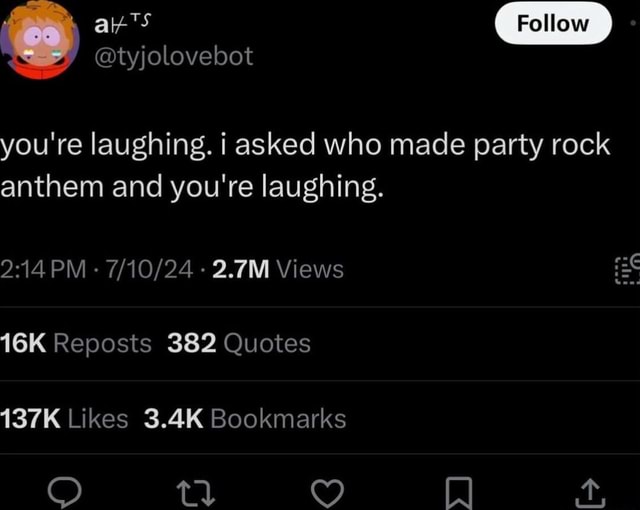 You're laughing. i asked who made party rock anthem and you're laughing ...