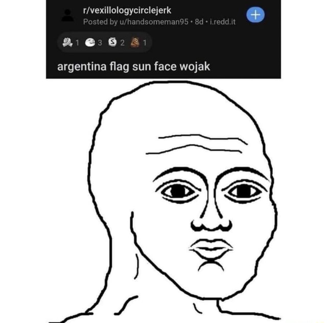 Iredd It Posted By I 3 82 Argentina Flag Sun Face Wojak Ifunny