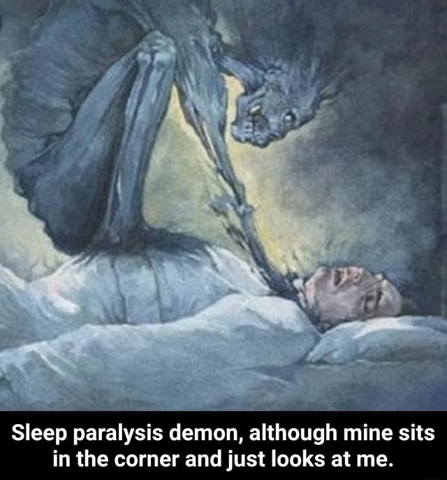 Sleep Paralysis Demon Although Mine Sits In The Corner And Just Looks At Me Sleep Paralysis