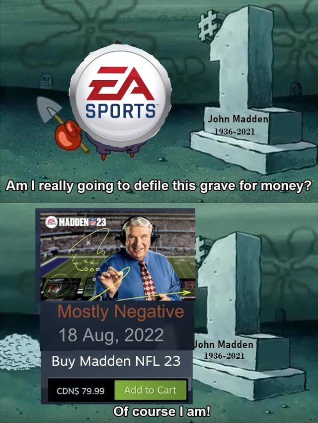 Am really going to defile this grave for money? CQMADDEN 23 Mostly Negative  18 Aug, 2022 john Madden Buy Madden NFL 23 CDNS 79.99 I Add to Cart Of  course am! - iFunny Brazil