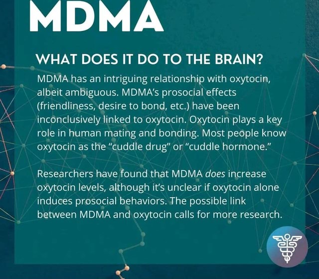 MDMA WHAT DOES IT DO TO THE BRAIN? MDMA has an intriguing relationship ...