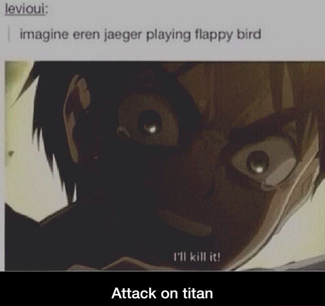 Imagine eren jaeger playing flappy bird Attack on titan ...