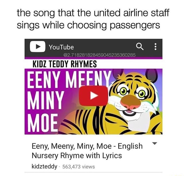 The Song That The United Airline Staff Sings While Choosing Passengers º Youtube Sz Teddyrhyems V Eeny Meeny Miny Moe English Nursery Rhyme With Lyrics Kidzteddy 563 473 Vxews Ifunny