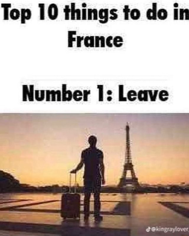 Top 10 things to do in France Number Leave - iFunny