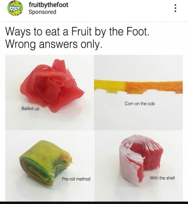 Ways to eat a Fruit by the Foot. Wrong answers only. iFunny