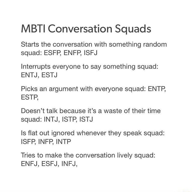 Mbti Conversation Squads Starts The Conversation With Something Random Squad Esfp Enfp Isfj Interrupts Everyone To Say Something Squad Entj Estj Picks An Argument With Everyone Squad Entp Estp Doesn T Talk Because