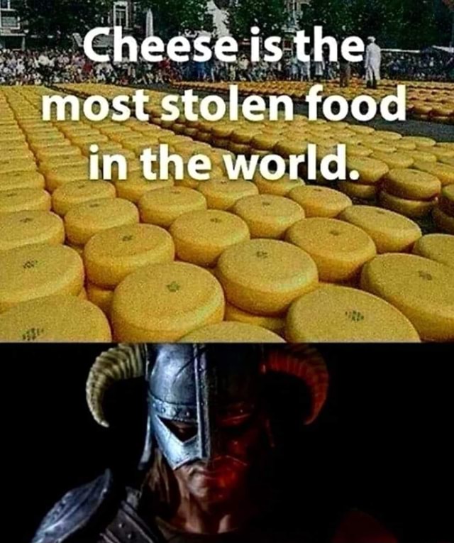 Cheese is the most stolen food in the world iFunny